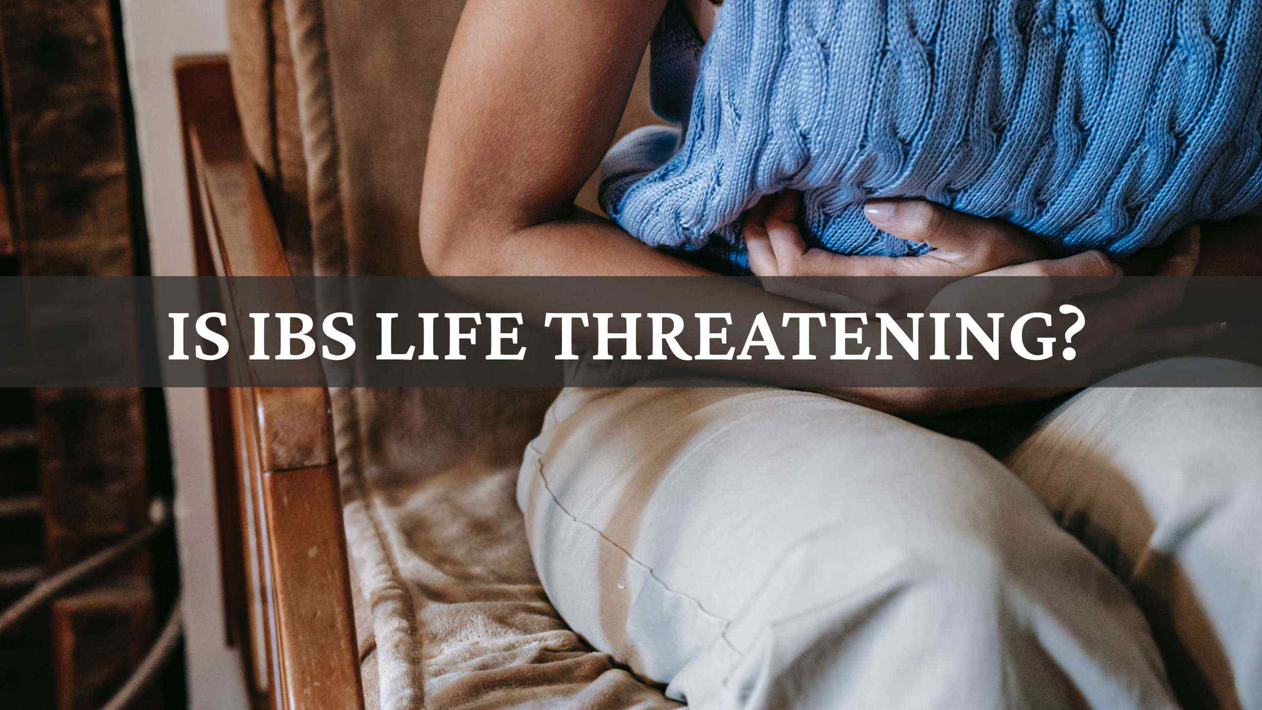 Is Ibs Life Threatening Featured Image